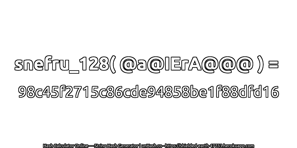 snefru_128( @a@IErA@@@ ) = 98c45f2715c86cde94858be1f88dfd16 | unHash.co