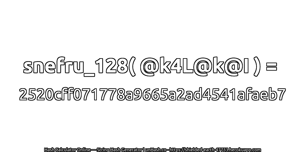 snefru_128( @k4L@k@I ) = 2520cff071778a9665a2ad4541afaeb7 | unHash.co