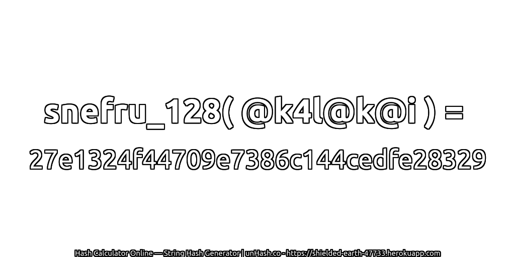 snefru_128( @k4l@k@i ) = 27e1324f44709e7386c144cedfe28329 | unHash.co