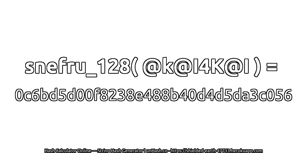 snefru_128( @k@I4K@I ) = 0c6bd5d00f8238e488b40d4d5da3c056 | unHash.co