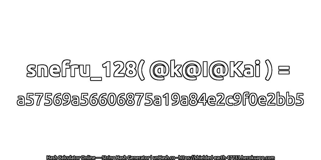 snefru_128( @k@I@Kai ) = a57569a56606875a19a84e2c9f0e2bb5 | unHash.co