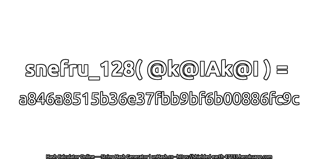 snefru_128( @k@IAk@I ) = a846a8515b36e37fbb9bf6b00886fc9c | unHash.co