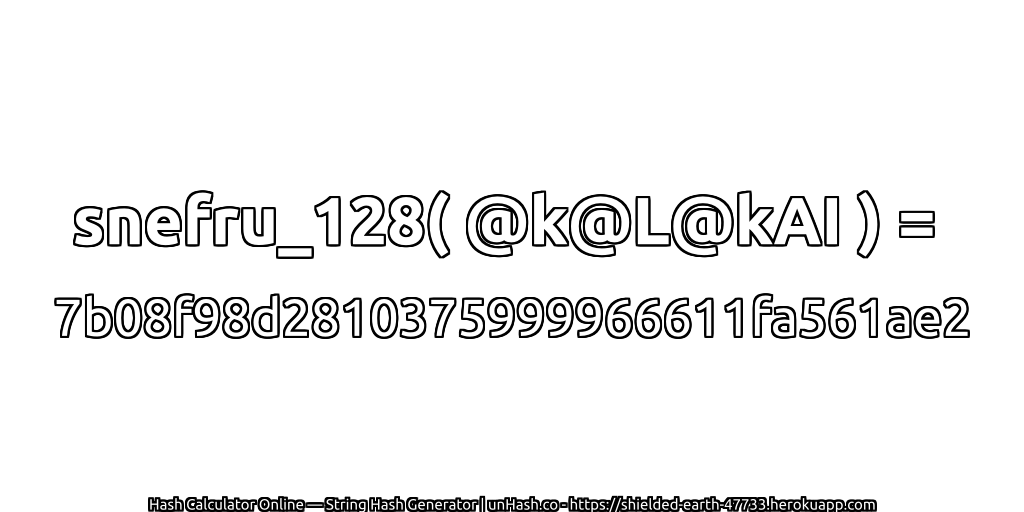 snefru_128( @k@L@kAI ) = 7b08f98d2810375999966611fa561ae2 | unHash.co