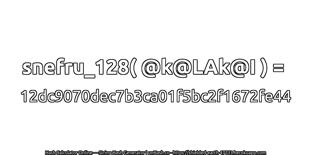 snefru_128( @k@LAk@I ) = 12dc9070dec7b3ca01f5bc2f1672fe44 | unHash.co