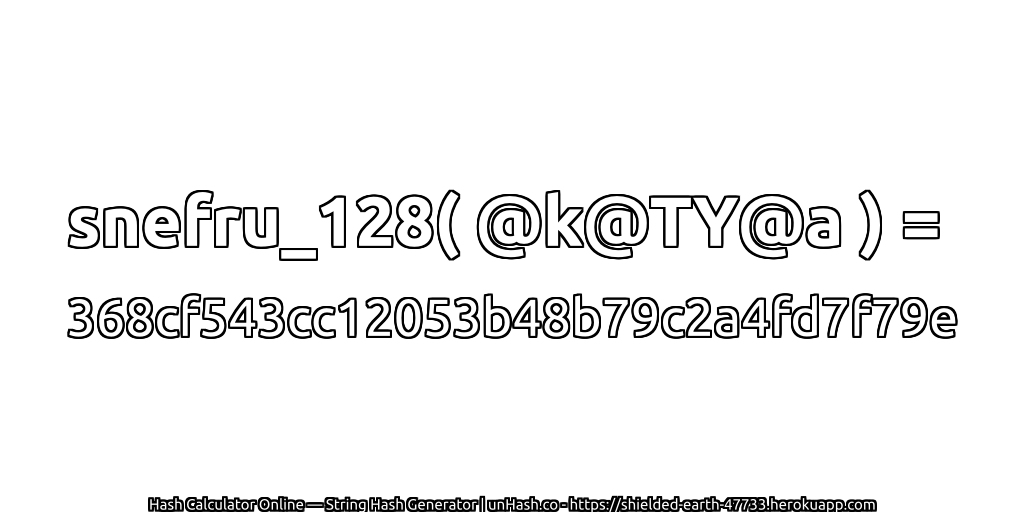 snefru_128( @k@TY@a ) = 368cf543cc12053b48b79c2a4fd7f79e | unHash.co