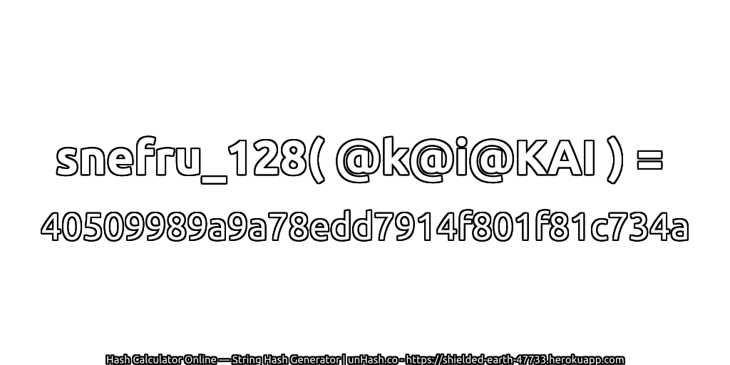 snefru_128( @k@i@KAI ) = 40509989a9a78edd7914f801f81c734a | unHash.co
