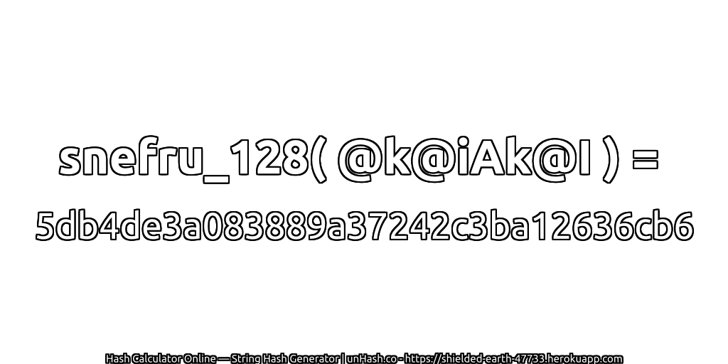 snefru_128( @k@iAk@I ) = 5db4de3a083889a37242c3ba12636cb6 | unHash.co
