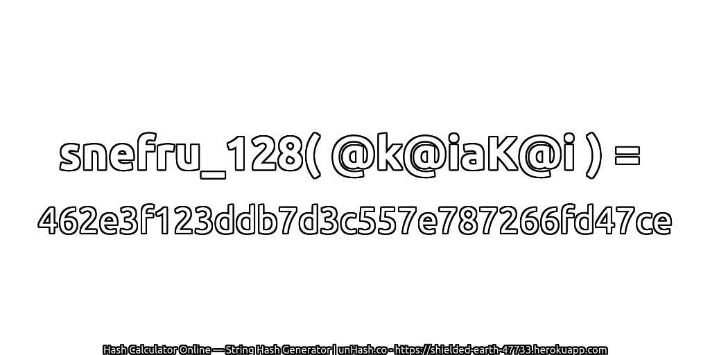 snefru_128( @k@iaK@i ) = 462e3f123ddb7d3c557e787266fd47ce | unHash.co