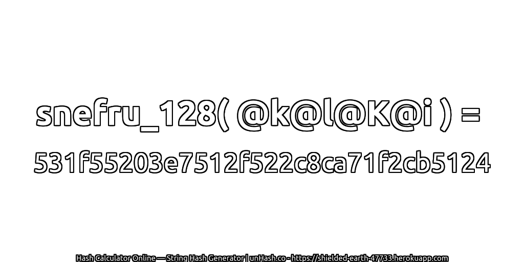 snefru_128( @k@l@K@i ) = 531f55203e7512f522c8ca71f2cb5124 | unHash.co