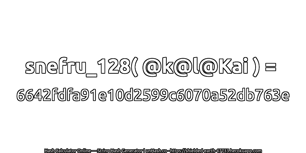 snefru_128( @k@l@Kai ) = 6642fdfa91e10d2599c6070a52db763e | unHash.co
