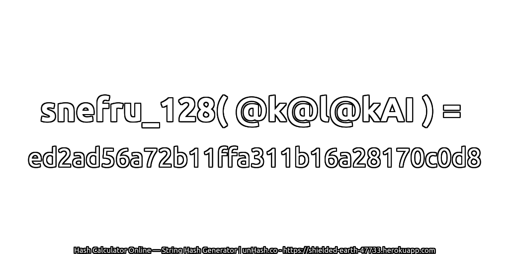 snefru_128( @k@l@kAI ) = ed2ad56a72b11ffa311b16a28170c0d8 | unHash.co