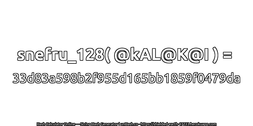 snefru_128( @kAL@K@I ) = 33d83a598b2f955d165bb1859f0479da | unHash.co