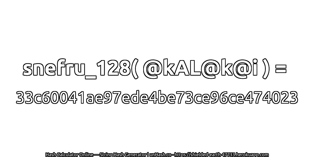 snefru_128( @kAL@k@i ) = 33c60041ae97ede4be73ce96ce474023 | unHash.co