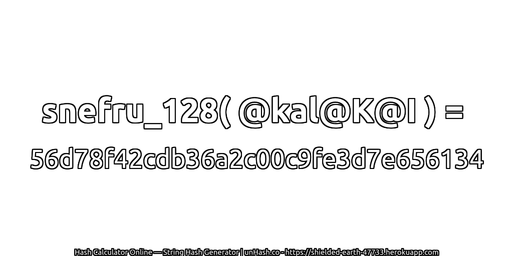 snefru_128( @kal@K@I ) = 56d78f42cdb36a2c00c9fe3d7e656134 | unHash.co