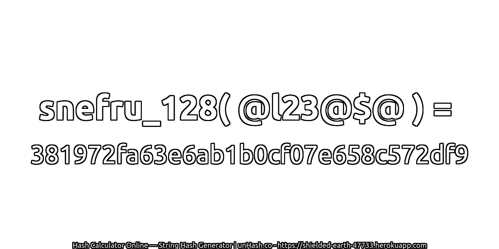 snefru_128( @l23@$@ ) = 381972fa63e6ab1b0cf07e658c572df9 | unHash.co