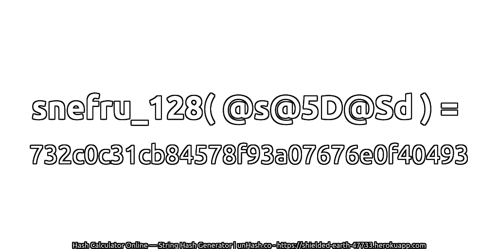snefru_128( @s@5D@Sd ) = 732c0c31cb84578f93a07676e0f40493 | unHash.co