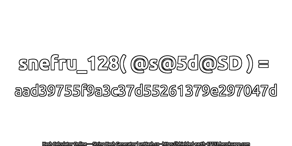 snefru_128( @s@5d@SD ) = aad39755f9a3c37d55261379e297047d | unHash.co