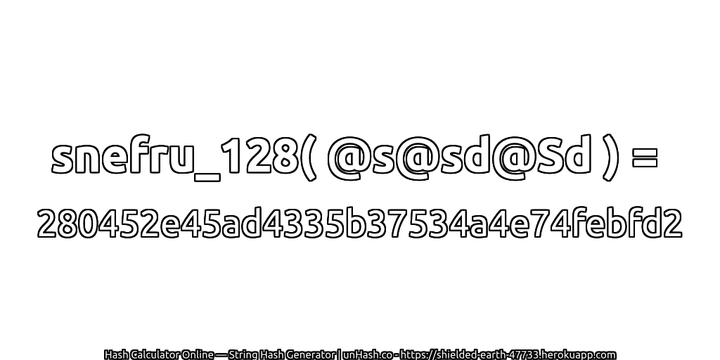 snefru_128( @s@sd@Sd ) = 280452e45ad4335b37534a4e74febfd2 | unHash.co