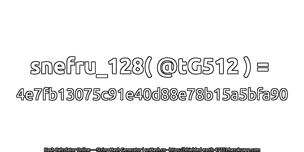 snefru_128( @tG512 ) = 4e7fb13075c91e40d88e78b15a5bfa90 | unHash.co