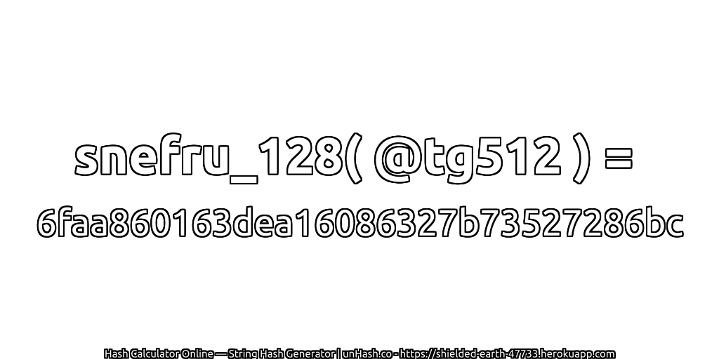 snefru_128( @tg512 ) = 6faa860163dea16086327b73527286bc | unHash.co