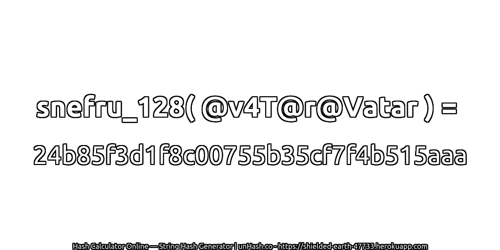 snefru_128( @v4T@r@Vatar ) = 24b85f3d1f8c00755b35cf7f4b515aaa | unHash.co