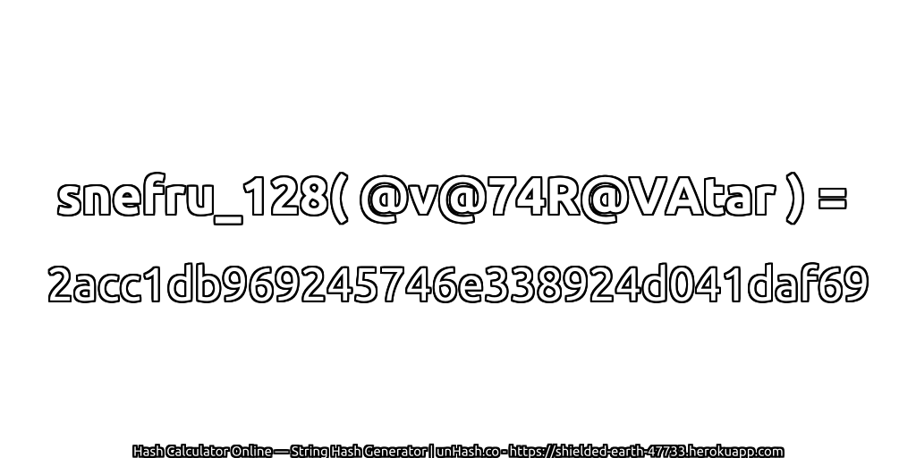snefru_128( @v@74R@VAtar ) = 2acc1db969245746e338924d041daf69 | unHash.co