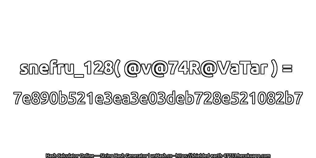 snefru_128( @v@74R@VaTar ) = 7e890b521e3ea3e03deb728e521082b7 | unHash.co