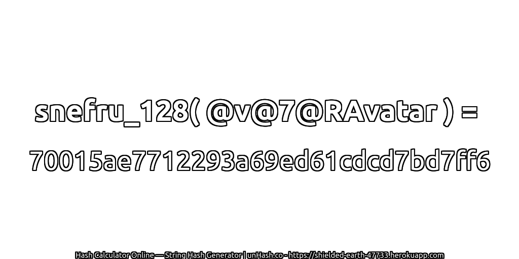 snefru_128( @v@7@RAvatar ) = 70015ae7712293a69ed61cdcd7bd7ff6 | unHash.co