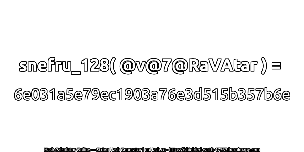 snefru_128( @v@7@RaVAtar ) = 6e031a5e79ec1903a76e3d515b357b6e | unHash.co