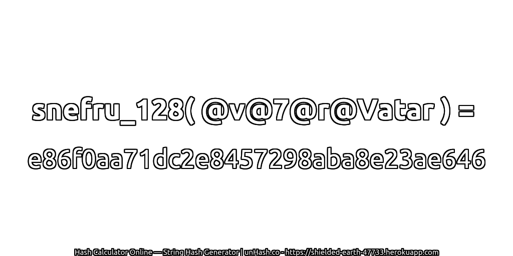 snefru_128( @v@7@r@Vatar ) = e86f0aa71dc2e8457298aba8e23ae646 | unHash.co