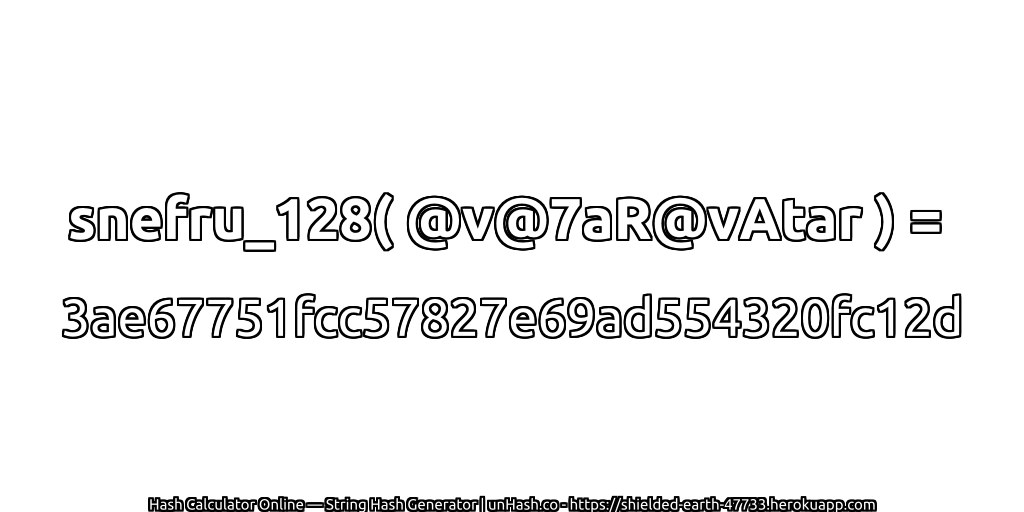 snefru_128( @v@7aR@vAtar ) = 3ae67751fcc57827e69ad554320fc12d | unHash.co