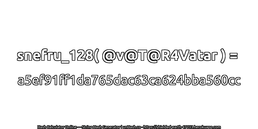 snefru_128( @v@T@R4Vatar ) = a5ef91ff1da765dac63ca624bba560cc | unHash.co