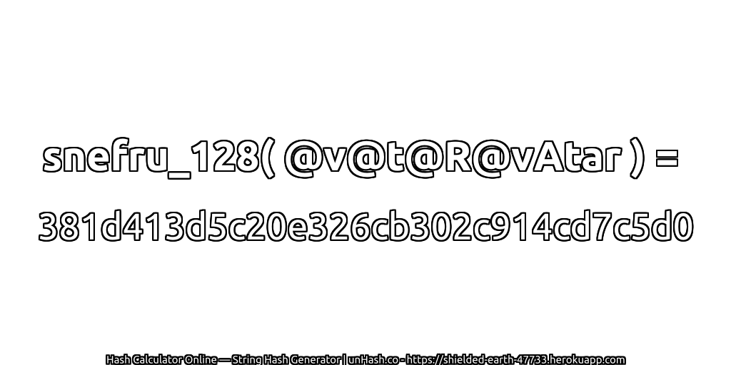 snefru_128( @v@t@R@vAtar ) = 381d413d5c20e326cb302c914cd7c5d0 | unHash.co