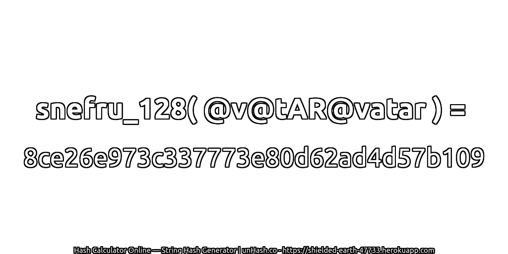 snefru_128( @v@tAR@vatar ) = 8ce26e973c337773e80d62ad4d57b109 | unHash.co