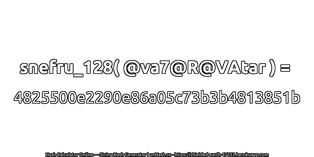 snefru_128( @va7@R@VAtar ) = 4825500e2290e86a05c73b3b4813851b | unHash.co