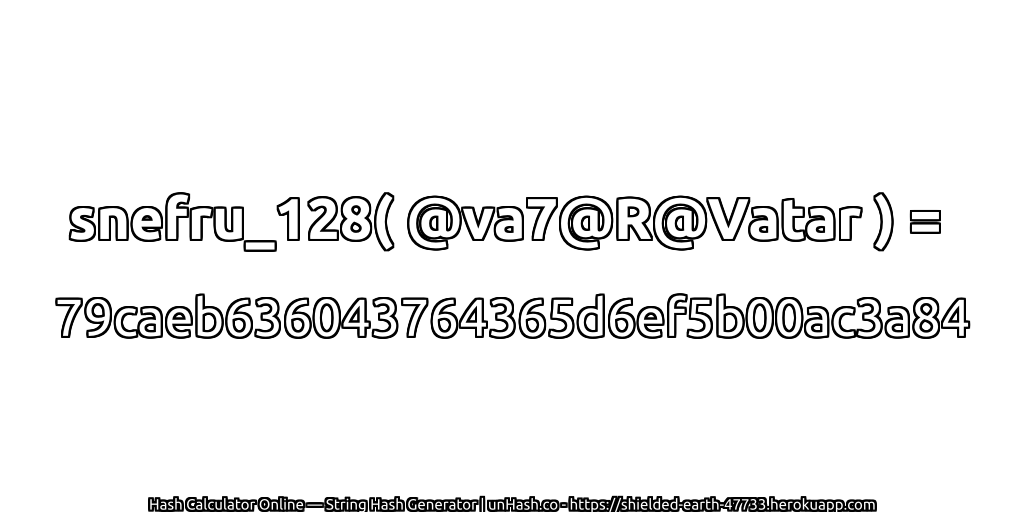 snefru_128( @va7@R@Vatar ) = 79caeb636043764365d6ef5b00ac3a84 | unHash.co