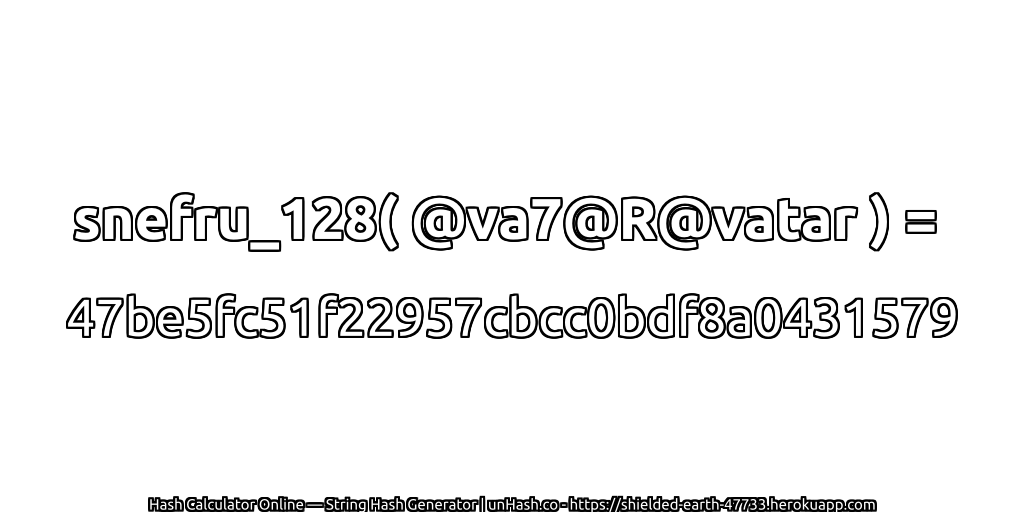 snefru_128( @va7@R@vatar ) = 47be5fc51f22957cbcc0bdf8a0431579 | unHash.co