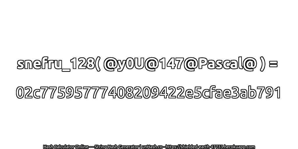 snefru_128( @y0U@147@Pascal@ ) = 02c77595777408209422e5cfae3ab791 | unHash.co