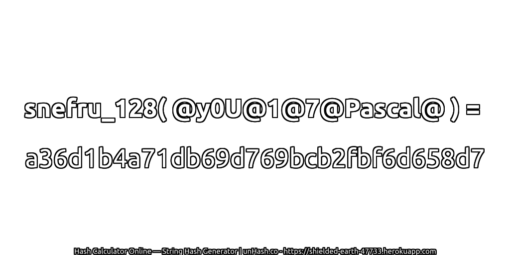 snefru_128( @y0U@1@7@Pascal@ ) = a36d1b4a71db69d769bcb2fbf6d658d7 | unHash.co