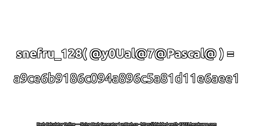 snefru_128( @y0Ual@7@Pascal@ ) = a9ce6b9186c094a896c5a81d11e6aee1 | unHash.co