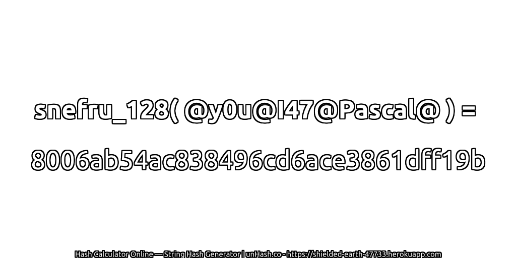 snefru_128( @y0u@I47@Pascal@ ) = 8006ab54ac838496cd6ace3861dff19b | unHash.co