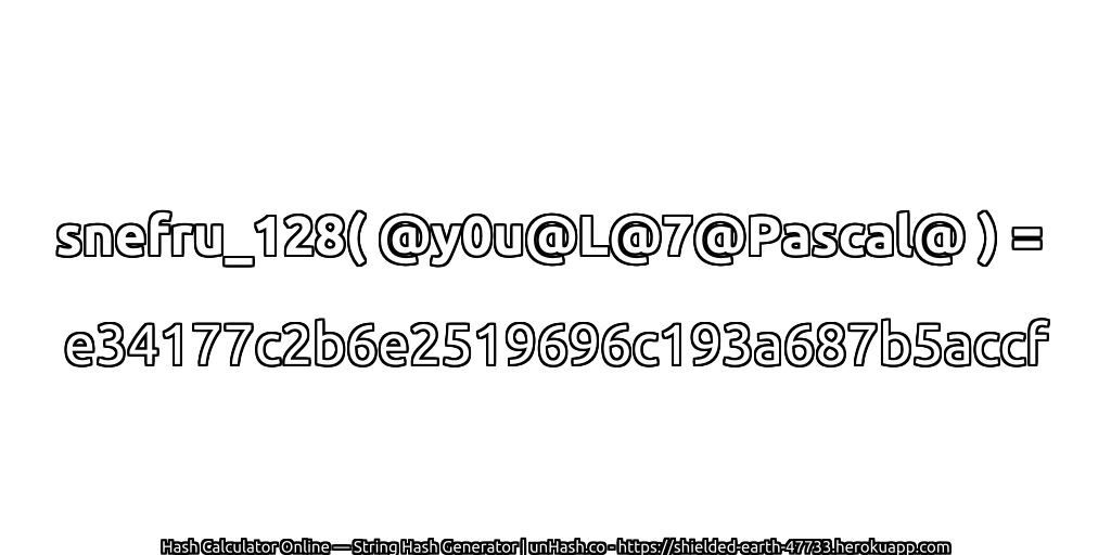 snefru_128( @y0u@L@7@Pascal@ ) = e34177c2b6e2519696c193a687b5accf | unHash.co