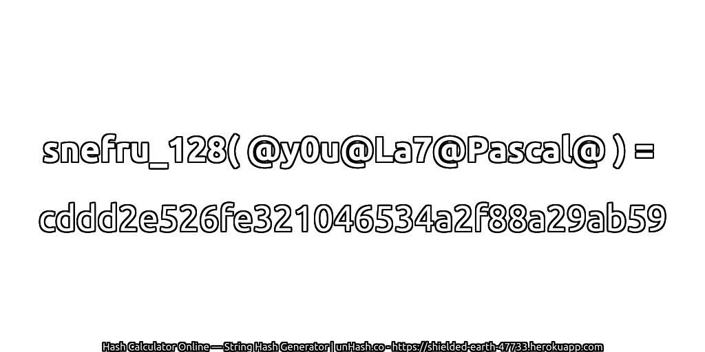 snefru_128( @y0u@La7@Pascal@ ) = cddd2e526fe321046534a2f88a29ab59 | unHash.co