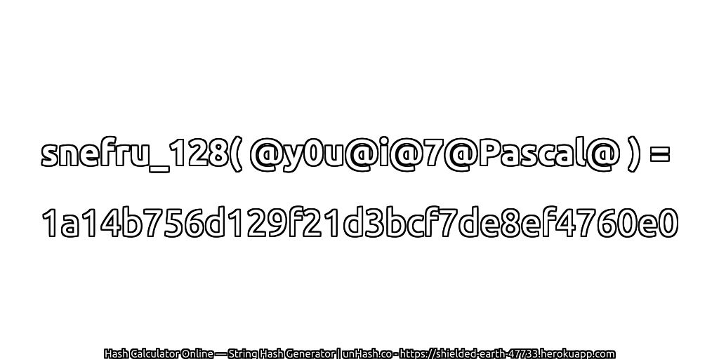 snefru_128( @y0u@i@7@Pascal@ ) = 1a14b756d129f21d3bcf7de8ef4760e0 | unHash.co