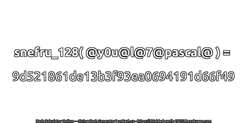 snefru_128( @y0u@l@7@pascal@ ) = 9d521861de13b3f93ea0694191d66f49 | unHash.co