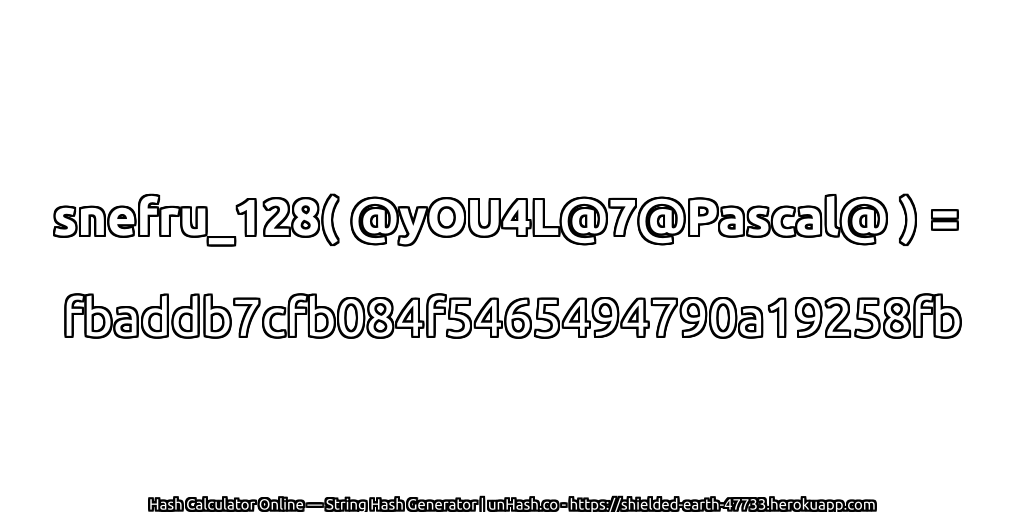 snefru_128( @yOU4L@7@Pascal@ ) = fbaddb7cfb084f5465494790a19258fb | unHash.co