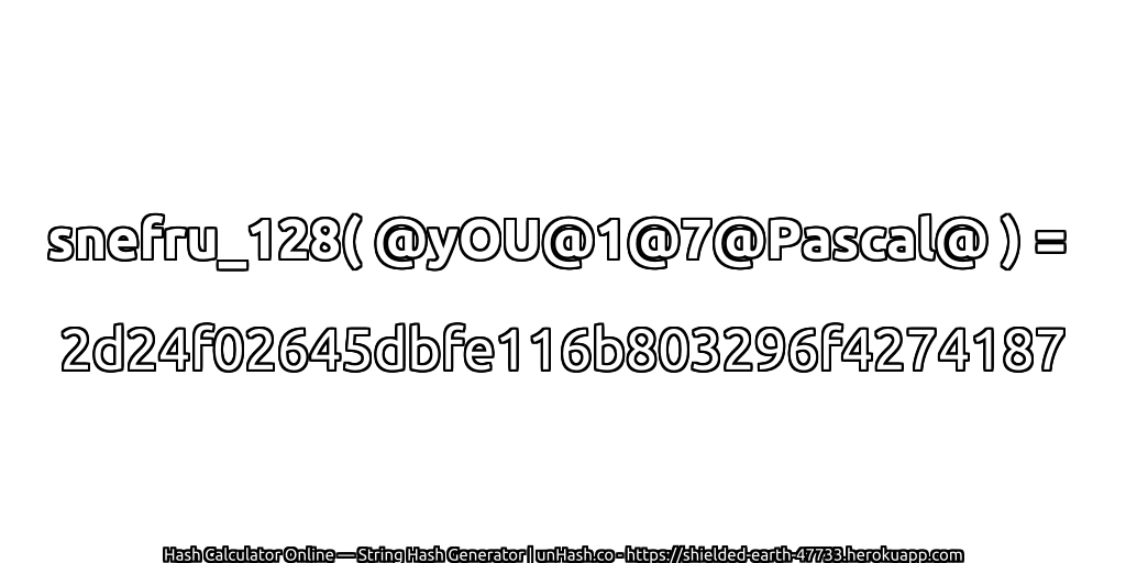 snefru_128( @yOU@1@7@Pascal@ ) = 2d24f02645dbfe116b803296f4274187 | unHash.co