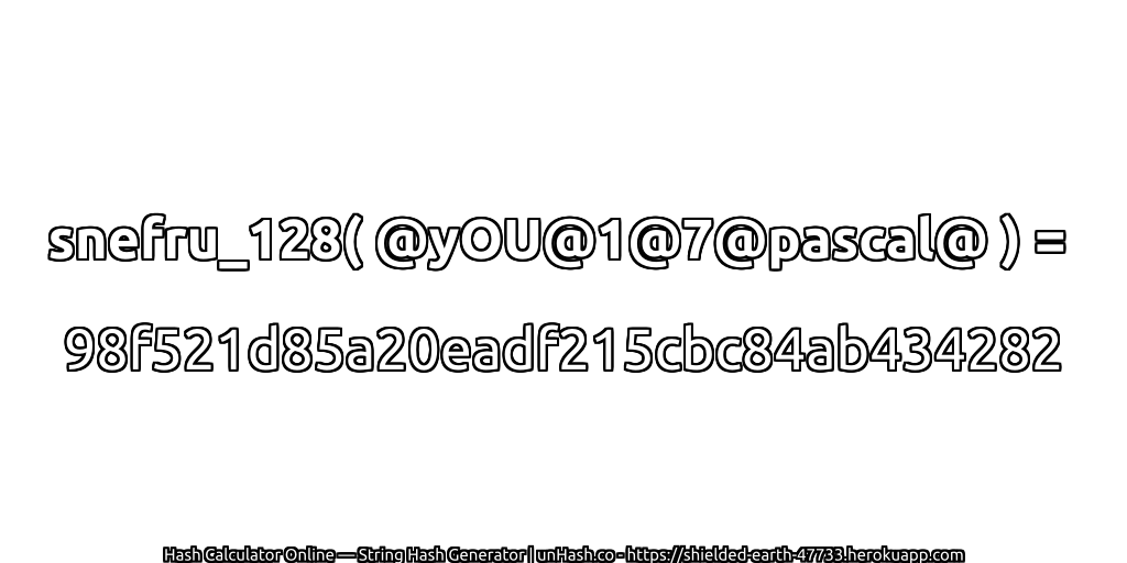 snefru_128( @yOU@1@7@pascal@ ) = 98f521d85a20eadf215cbc84ab434282 | unHash.co