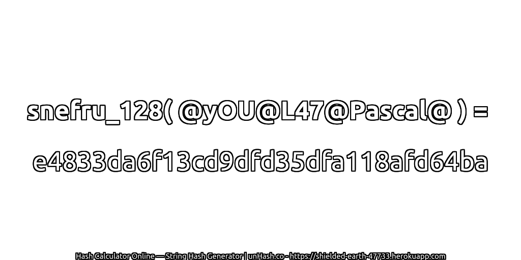 snefru_128( @yOU@L47@Pascal@ ) = e4833da6f13cd9dfd35dfa118afd64ba | unHash.co