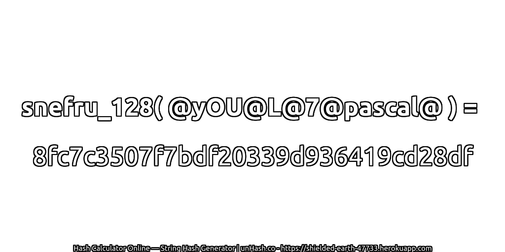 snefru_128( @yOU@L@7@pascal@ ) = 8fc7c3507f7bdf20339d936419cd28df | unHash.co